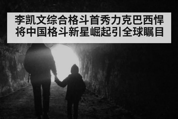 李凯文综合格斗首秀力克巴西悍将中国格斗新星崛起引全球瞩目